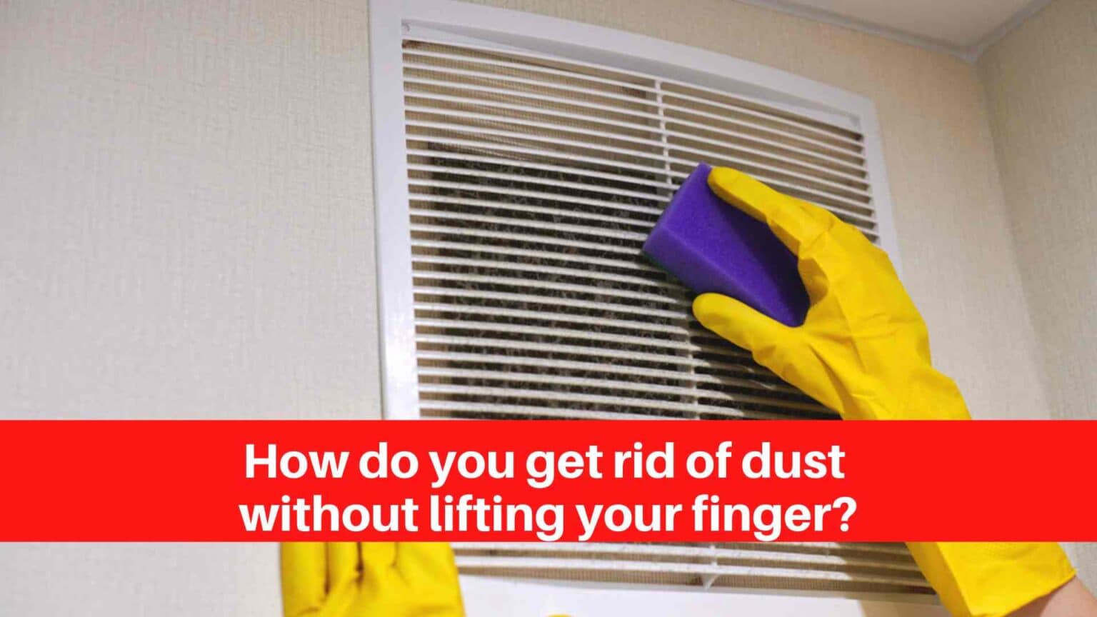How do you get rid of dust without lifting your finger? Duct Cleaning