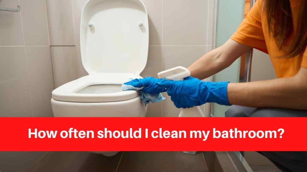 How often should I clean my bathroom
