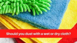 Should you dust with a wet or dry cloth